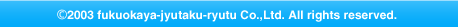 (c)2003 fukuokaya-jyutaku-ryutu Co.,Ltd. all right reserved.